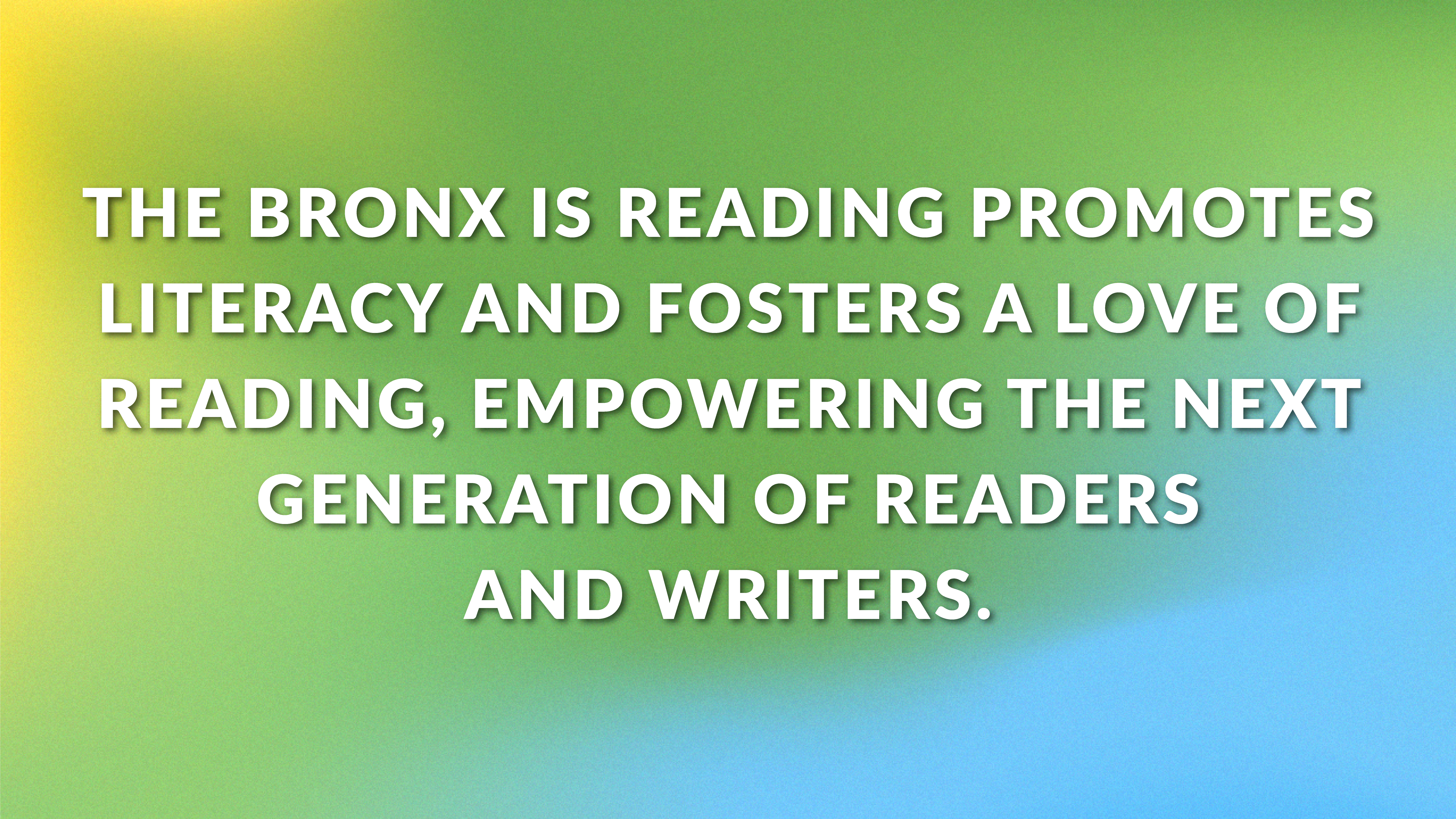 The Bronx is Reading promotes literacy and fosters a love of reading, empowering the next generation of readers and writers.