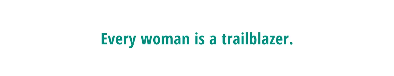 Every woman is a trailblazer.