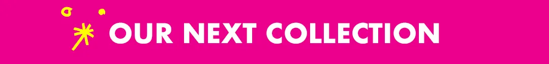 "Our Next Collection" Header [white text on pink background with yellow doodles]