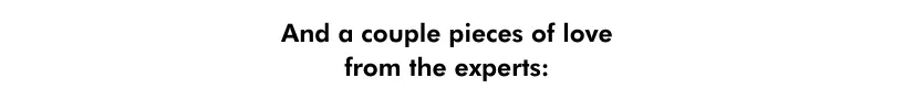 and a couple of pieces of love from the experts
