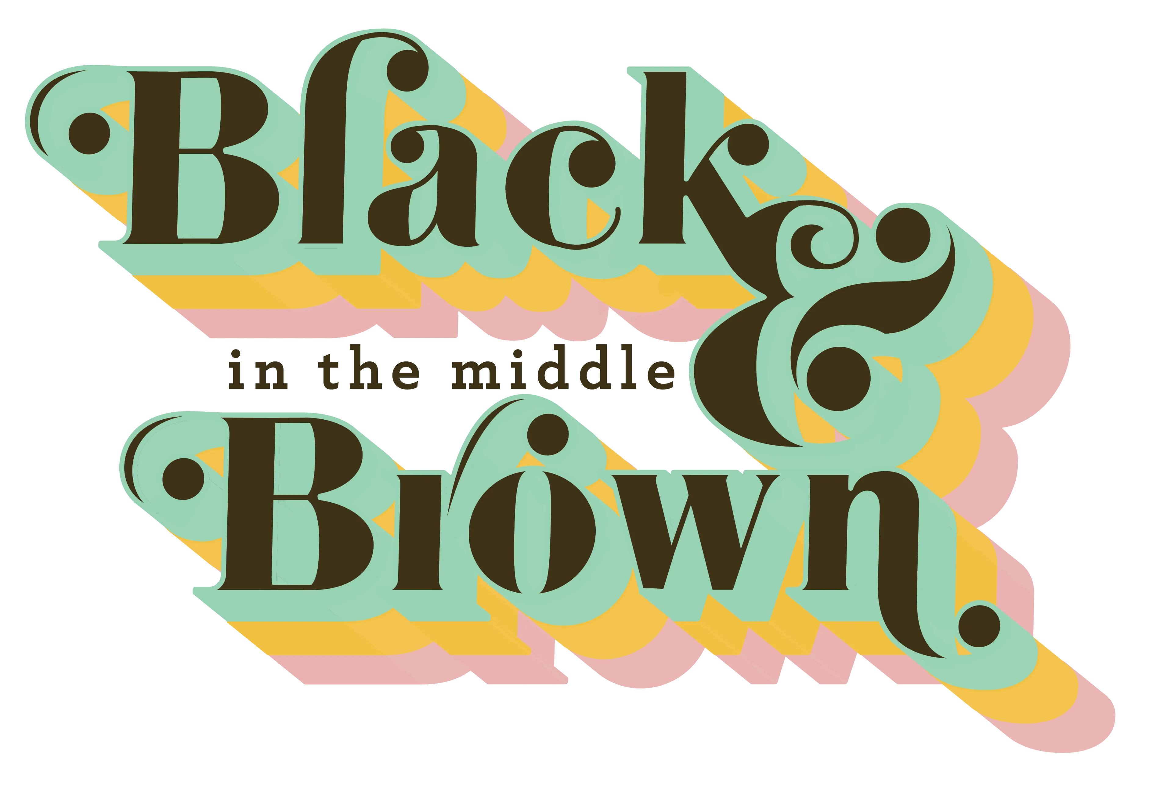 Black & Brown In The Middle in dark brown with a pink, gold, and green drop shadow. 