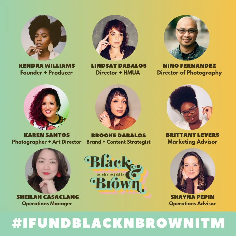 Black & Brown In The Middle Team | From Top Left - Kendra Williams (Founder & Producer), Lindsay Dabalos (Director + HMUA), Nino Fernandez (Director of Photography), Karen Santos (Photographer + Art Director), Brooke Dabalos (Brand + Content Strategist), Brittany Levers (Marketing Advisor), Sheilah Casaclang (Operations Manager), Shayna Pepin (Operations Advisor) 