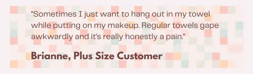 Plus Size Customer Quote about Plus Size Towels 