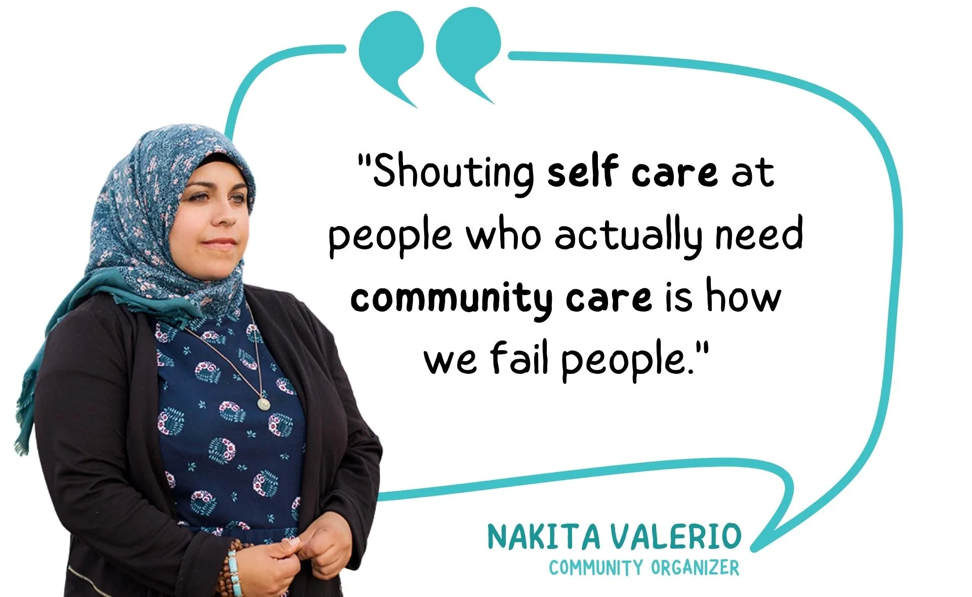 "Shouting self care at people who actually need community care is how we fail people" –Nakita Valerio