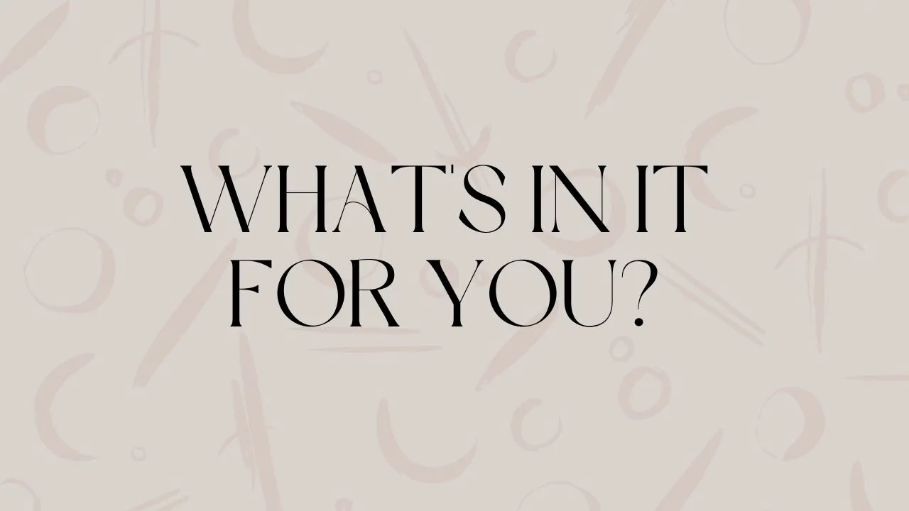 whats in it for you?